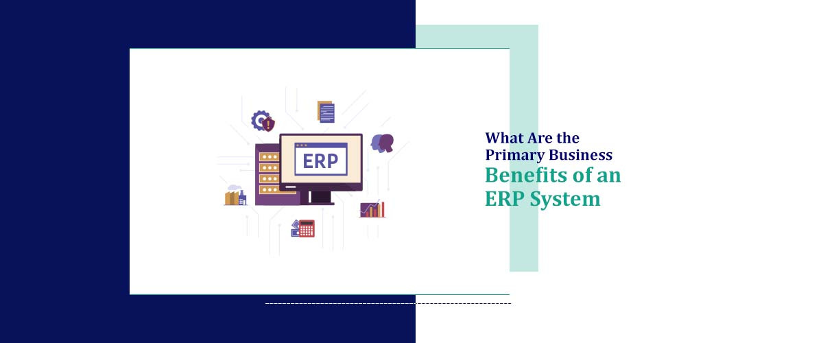 What Are the Primary Business Benefits of an ERP System?